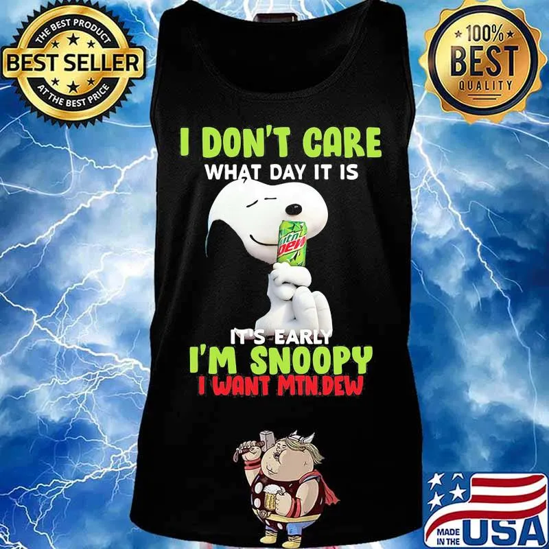 Snoopy i don't care what day it is it's early i'm snoopy i want mtn.dew Tank top