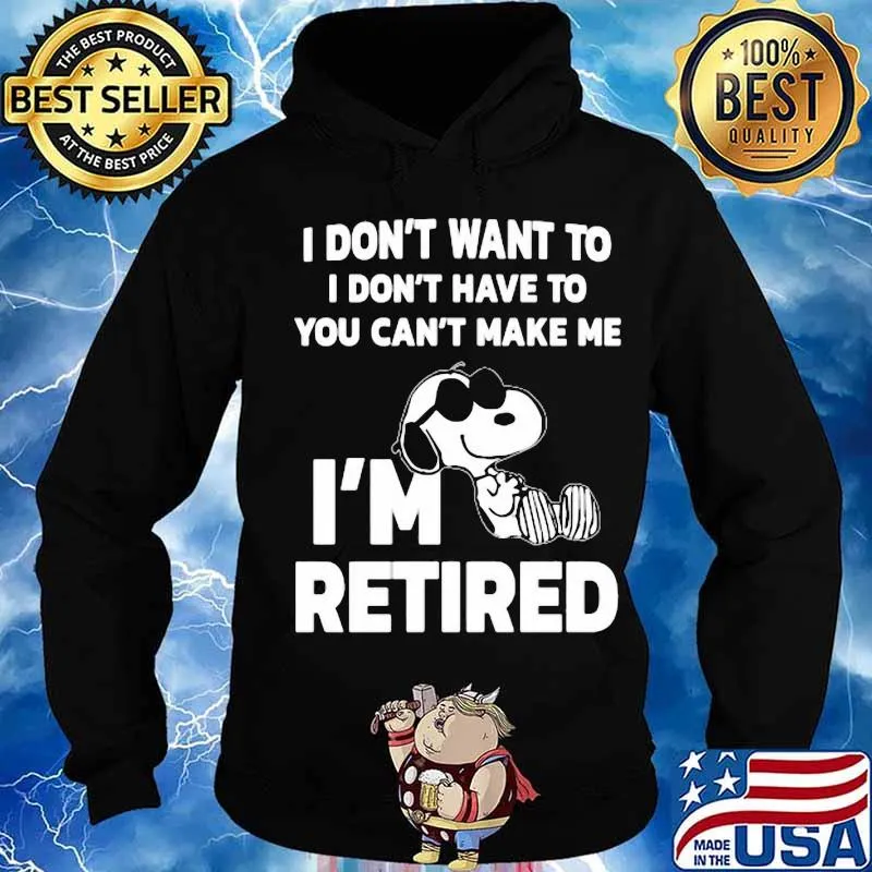 Snoopy i don't want to i don't have to you can't make be i'm retired s Hoodie