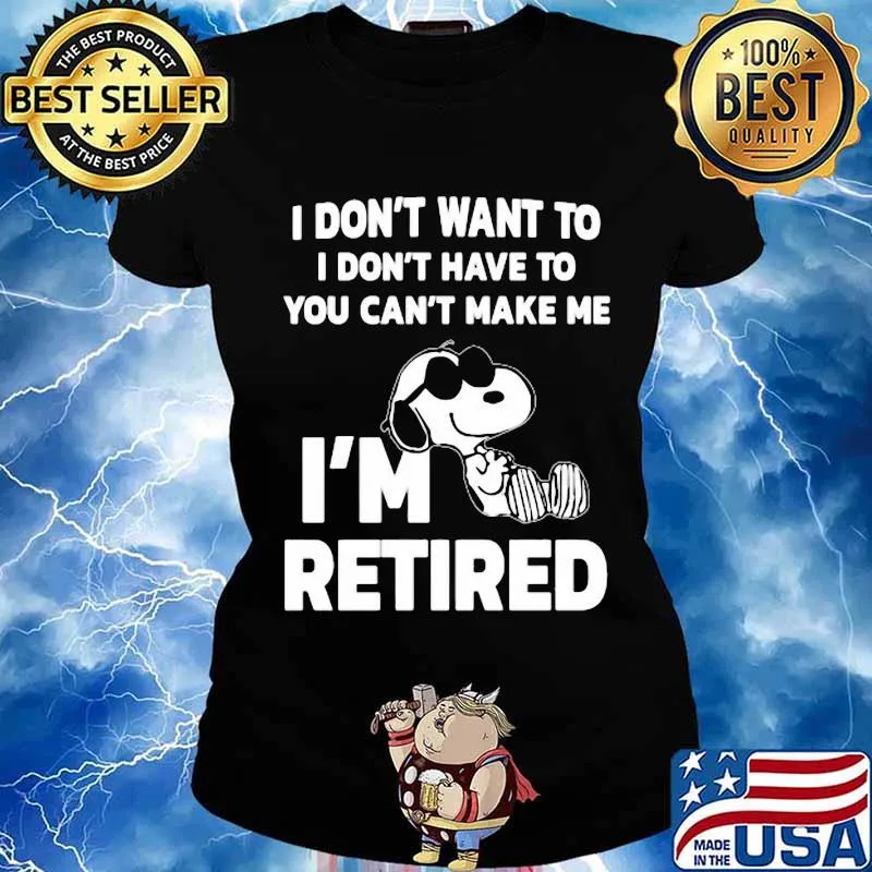 Snoopy i don't want to i don't have to you can't make be i'm retired s Ladies tee