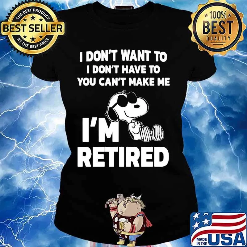 Snoopy i don't want to i don't have to you can't make be i'm retired s Ladies tee