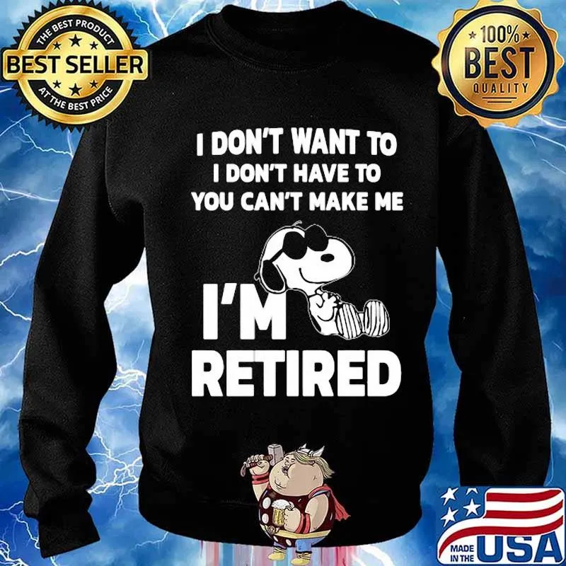 Snoopy i don't want to i don't have to you can't make be i'm retired s Sweater