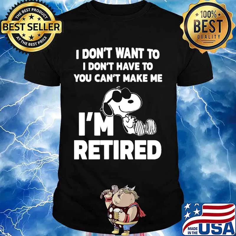 Snoopy i don't want to i don't have to you can't make be i'm retired shirt