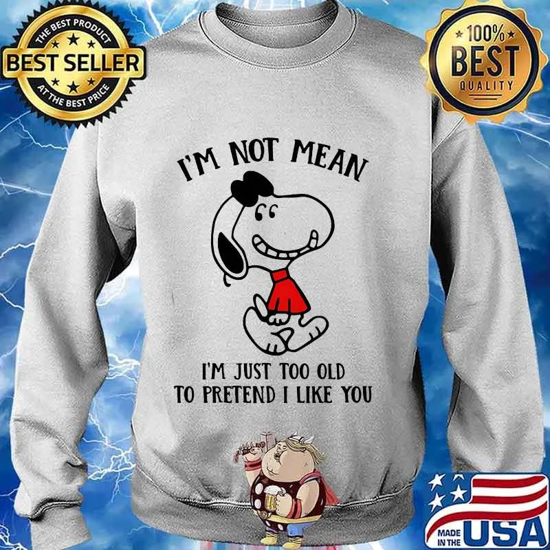Snoopy i'm not not mean i'm just too old to pretend i like you s Sweater