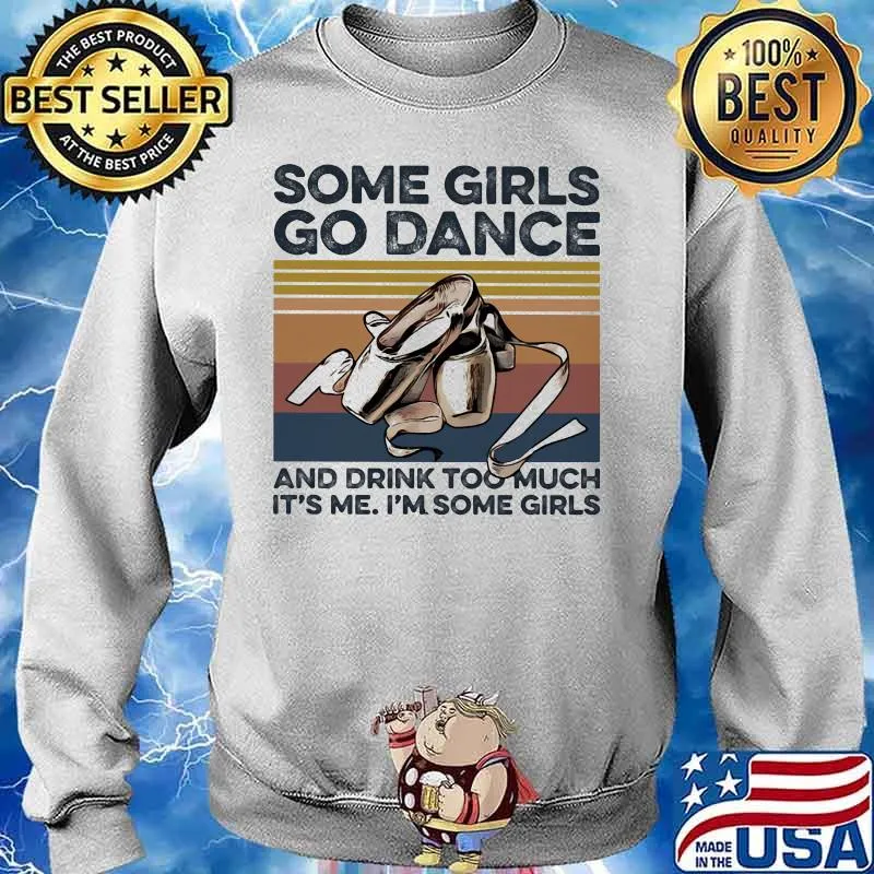 Some girls go dance and drink too much it's me i'm some girls vintage retro s Sweater