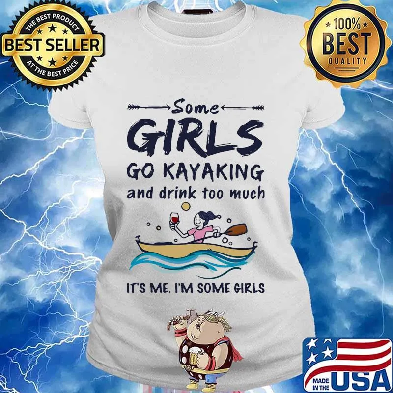 Some girls go kayaking and drink too much it's me i'm some girls white s Ladies tee