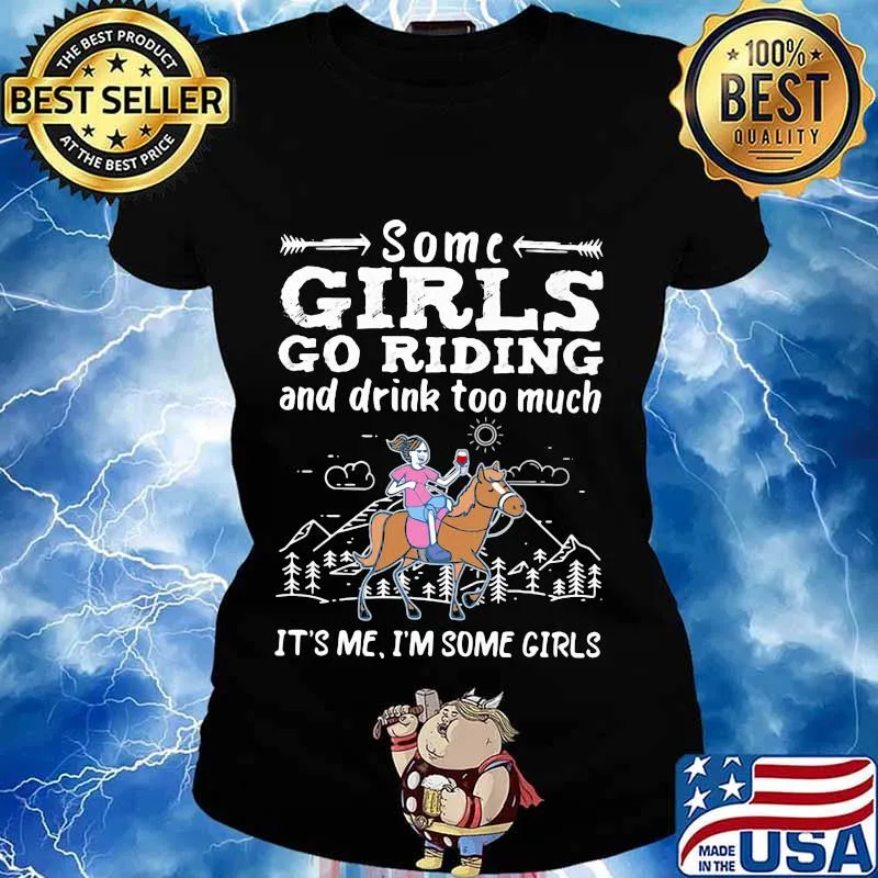 Some girls go riding horse and drink too much it's me i'm some girls s Ladies tee