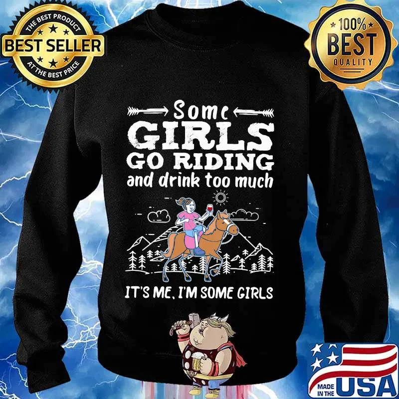 Some girls go riding horse and drink too much it's me i'm some girls s Sweater