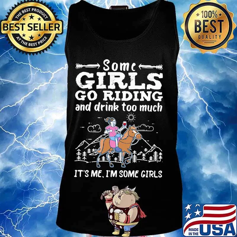 Some girls go riding horse and drink too much it's me i'm some girls s Tank top