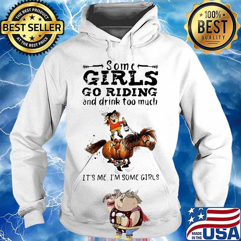 Some girls go riding horse and drink wine too much it's me i'm some girls s Hoodie
