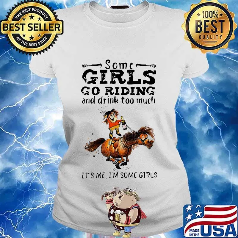 Some girls go riding horse and drink wine too much it's me i'm some girls s Ladies tee