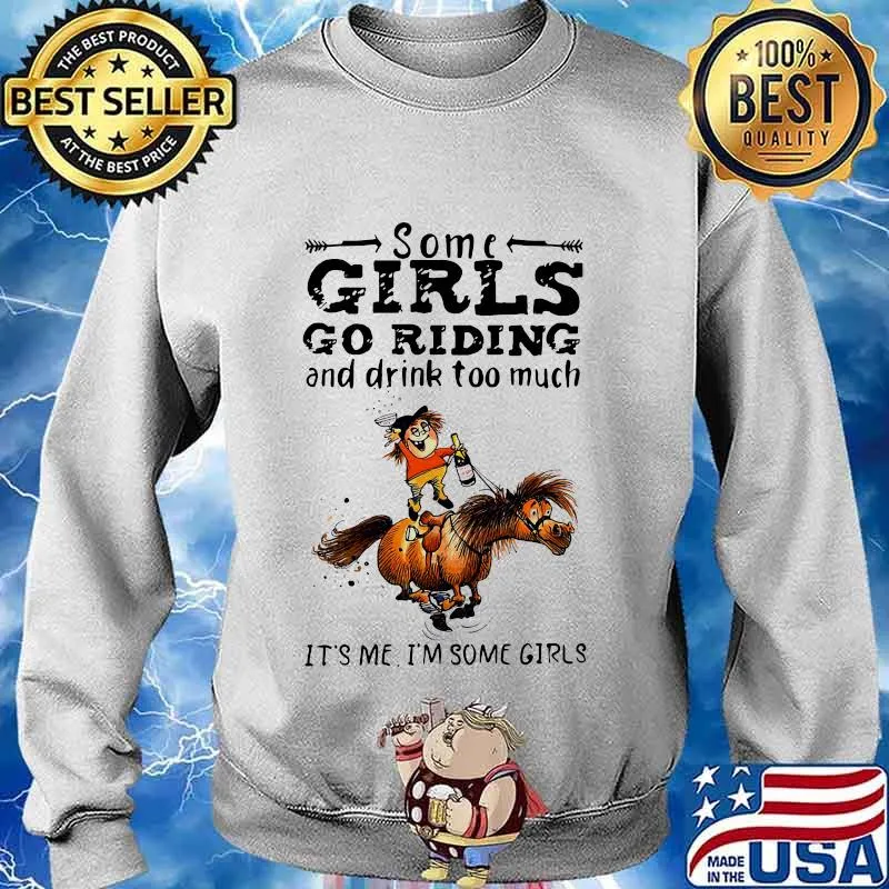 Some girls go riding horse and drink wine too much it's me i'm some girls s Sweater