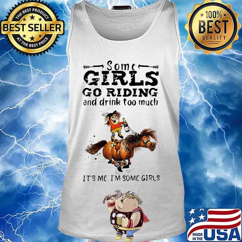 Some girls go riding horse and drink wine too much it's me i'm some girls s Tank top