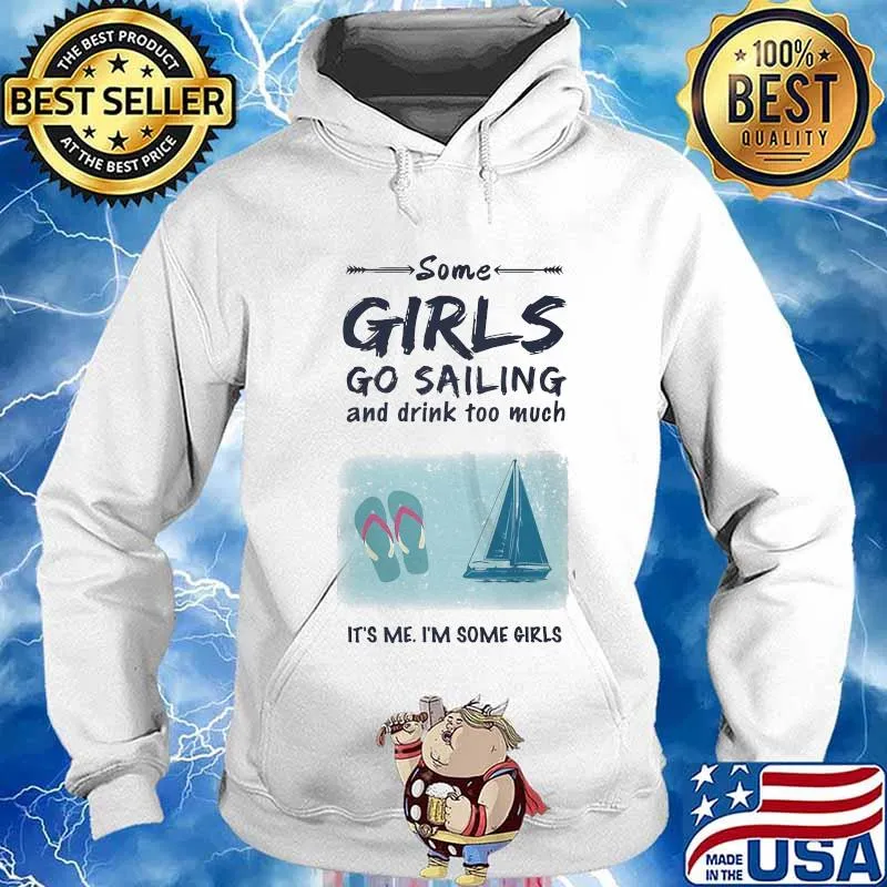 SOME GIRLS GO SAILING AND DRINK TOO MUCH IT'S ME I'M SOME GIRLS SHIRT Hoodie