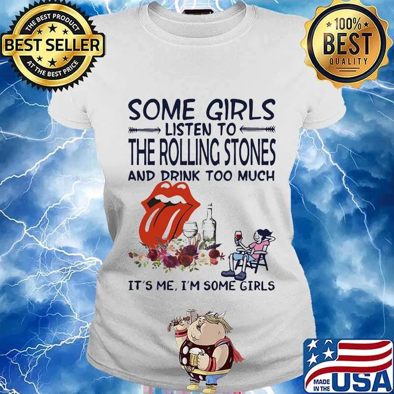 Some girls listen to the rolling stones and drink too much it's me i'm some girls s Ladies tee
