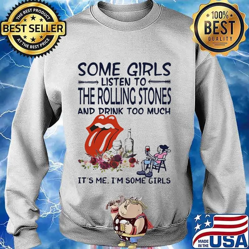 Some girls listen to the rolling stones and drink too much it's me i'm some girls s Sweater