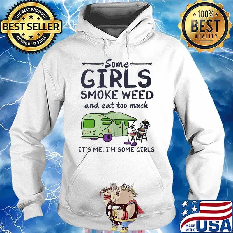 Some girls smoke weed and eat too much it's me i'm some girls s Hoodie