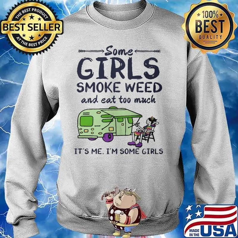 Some girls smoke weed and eat too much it's me i'm some girls s Sweater
