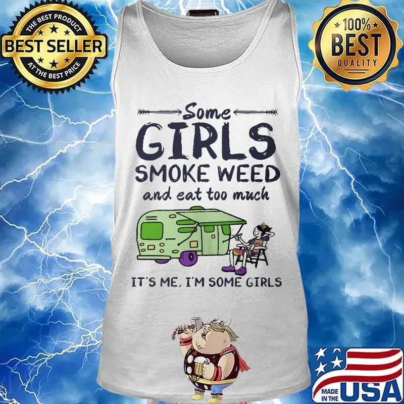 Some girls smoke weed and eat too much it's me i'm some girls s Tank top