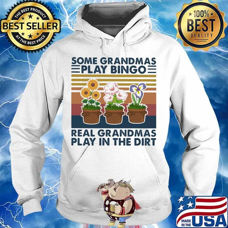 SOME GRANDMAS PLAY BINGO REAL GRANDMAS PLAY IN THE DIRT FLOWERS VINTAGE RETRO SHIRT Hoodie