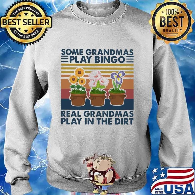 SOME GRANDMAS PLAY BINGO REAL GRANDMAS PLAY IN THE DIRT FLOWERS VINTAGE RETRO SHIRT Sweater
