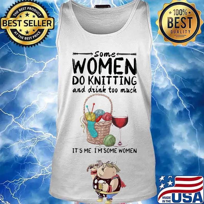 Some women do knitting and drink too much it's me i'm some women white s Tank top
