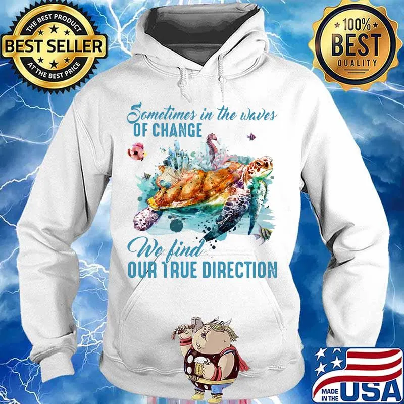 Sometimes in the waves of change we find our true direction turtle s Hoodie