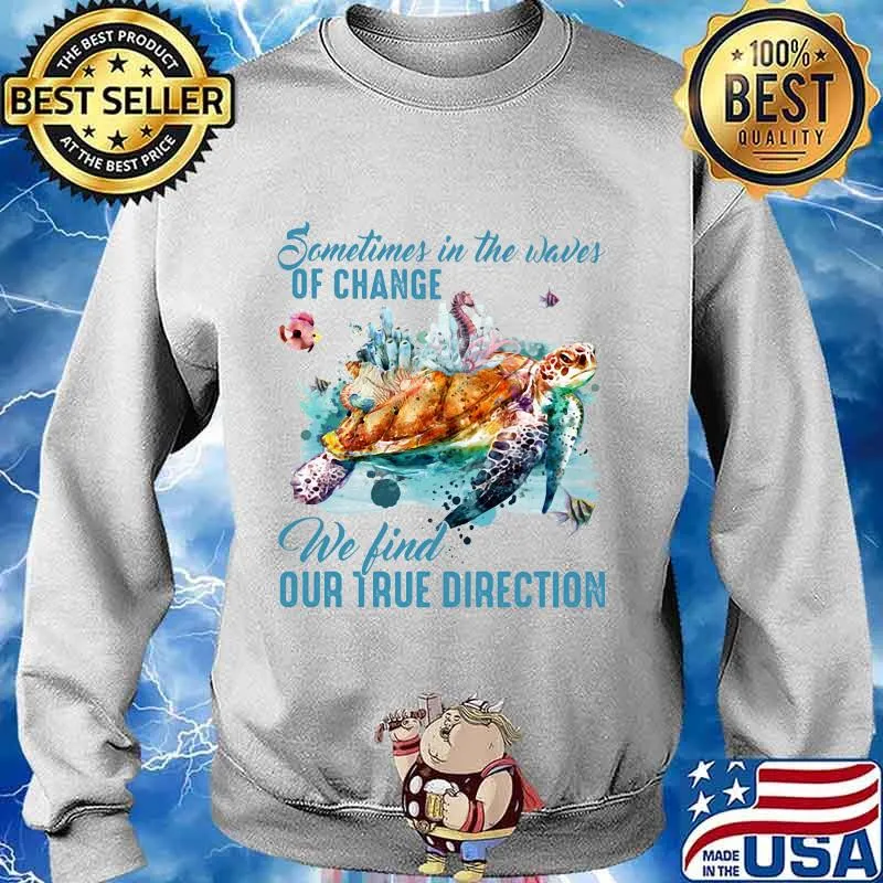 Sometimes in the waves of change we find our true direction turtle s Sweater