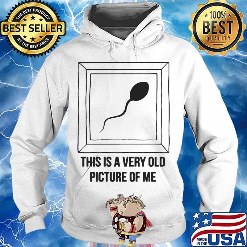 Sperm this is a very old picture of me s Hoodie