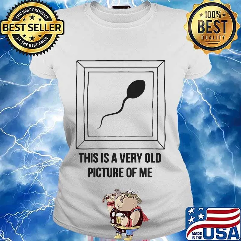 Sperm this is a very old picture of me s Ladies tee
