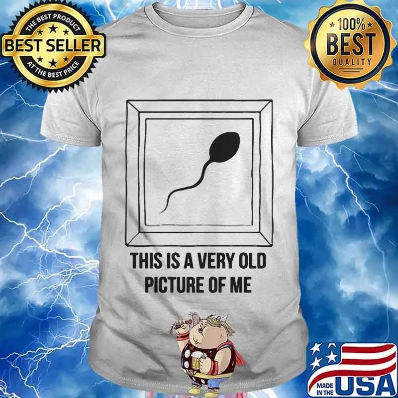 Sperm this is a very old picture of me shirt