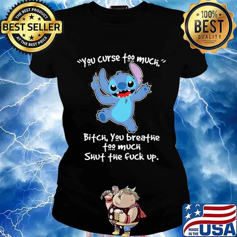 Stitch you curse too much bitch you breathe too much shut the fuck up s Ladies tee