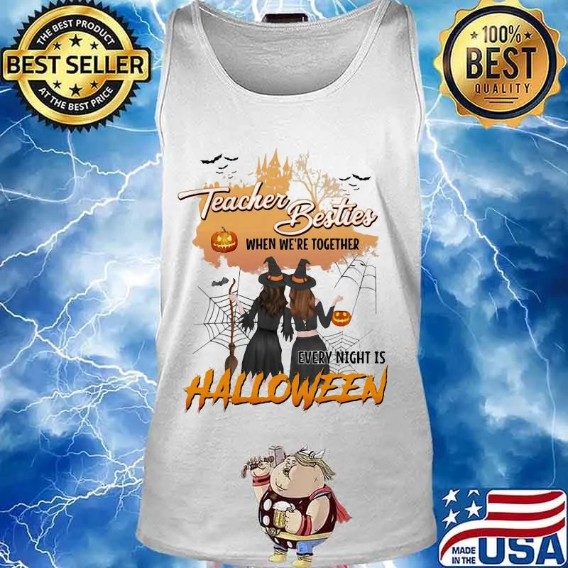 TEACHER BESTIES WHEN WE'RE TOGETHER EVERY NIGHT IS HALLOWEEN WITCHS SHIRT Tank top
