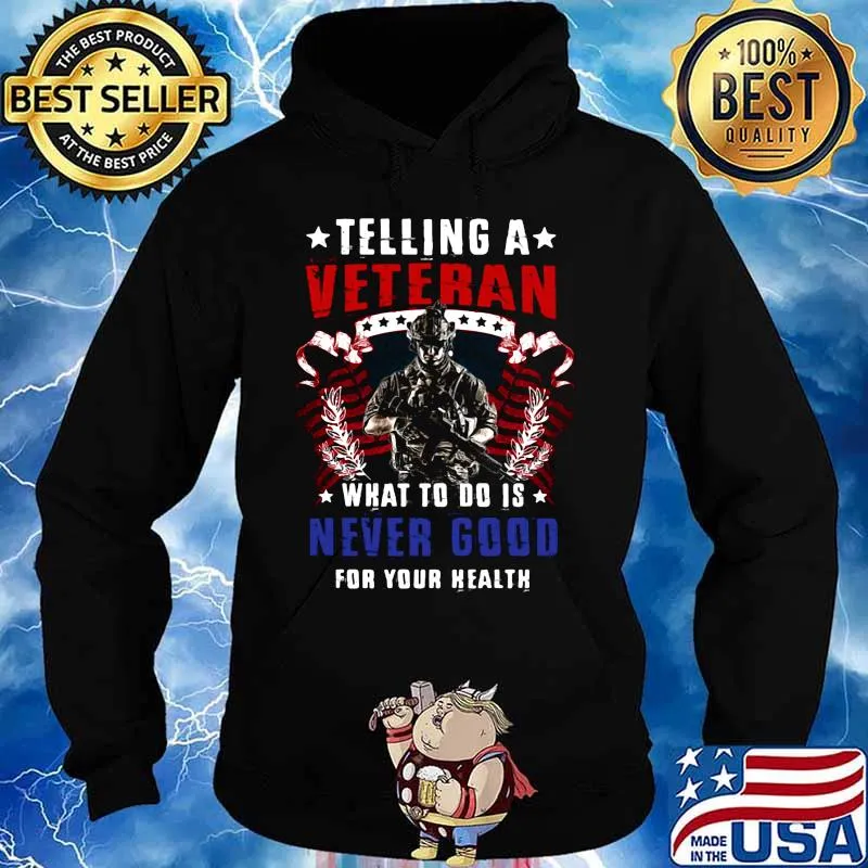 TELLING A VETERAN WHAT TO DO IS NEVER GOOD FOR YOUR HEALTH SOLDIER AMERICAN FLAG SHIRT Hoodie