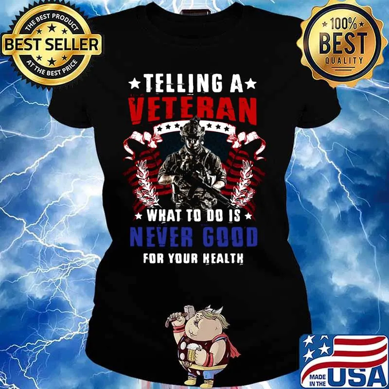 TELLING A VETERAN WHAT TO DO IS NEVER GOOD FOR YOUR HEALTH SOLDIER AMERICAN FLAG SHIRT Ladies tee
