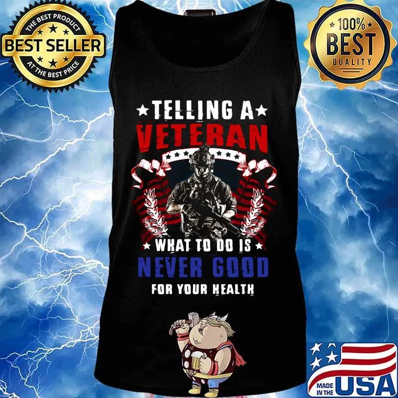 TELLING A VETERAN WHAT TO DO IS NEVER GOOD FOR YOUR HEALTH SOLDIER AMERICAN FLAG SHIRT Tank top