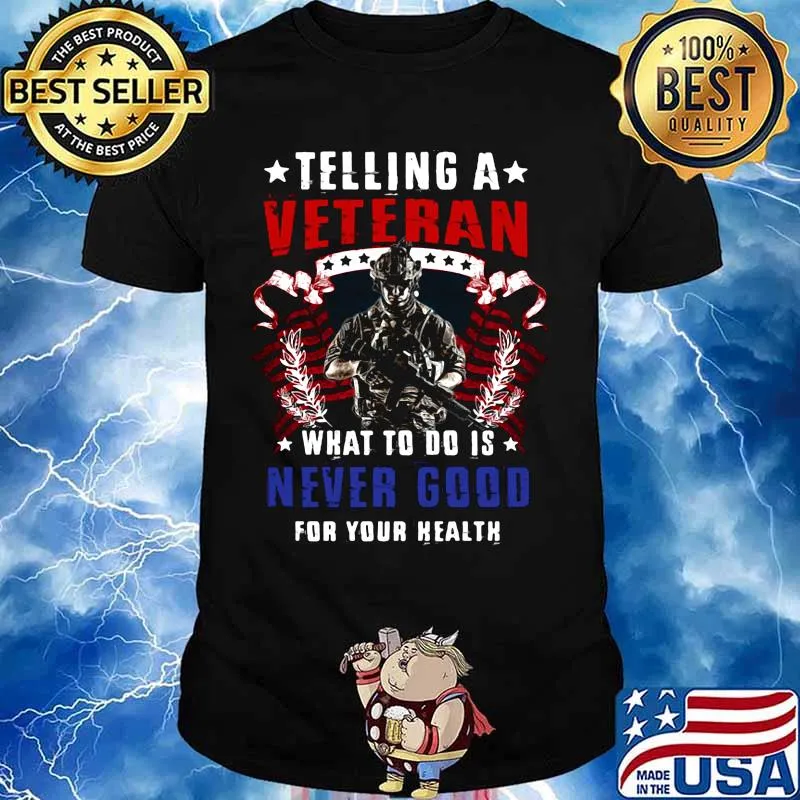 TELLING A VETERAN WHAT TO DO IS NEVER GOOD FOR YOUR HEALTH SOLDIER AMERICAN FLAG SHIRT