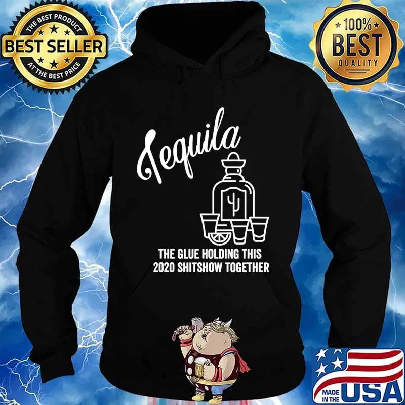 Tequila is The Glue Holding This 2020 Shitshow Together T-Shirt Hoodie