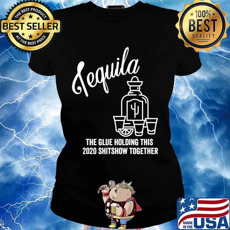 Tequila is The Glue Holding This 2020 Shitshow Together T-Shirt Ladies tee