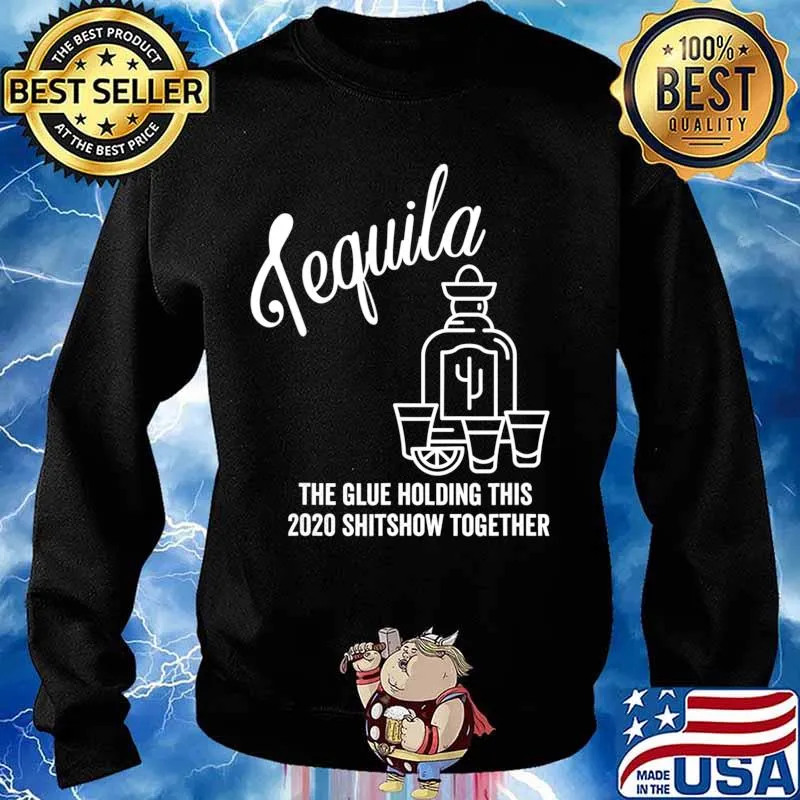 Tequila is The Glue Holding This 2020 Shitshow Together T-Shirt Sweater