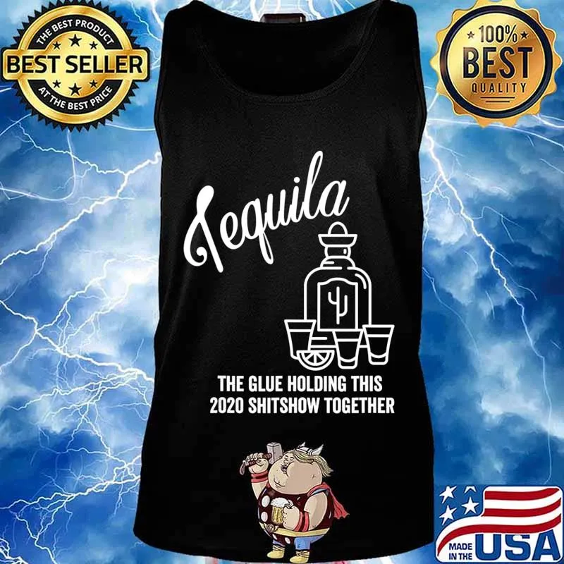 Tequila is The Glue Holding This 2020 Shitshow Together T-Shirt Tank top