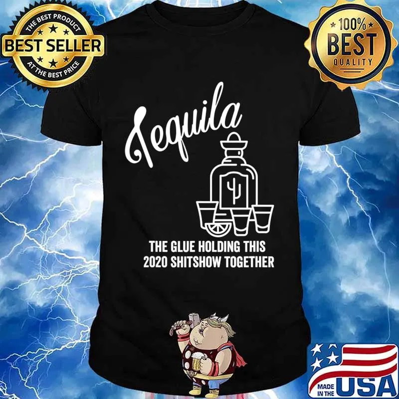 Tequila is The Glue Holding This 2020 Shitshow Together T-Shirt