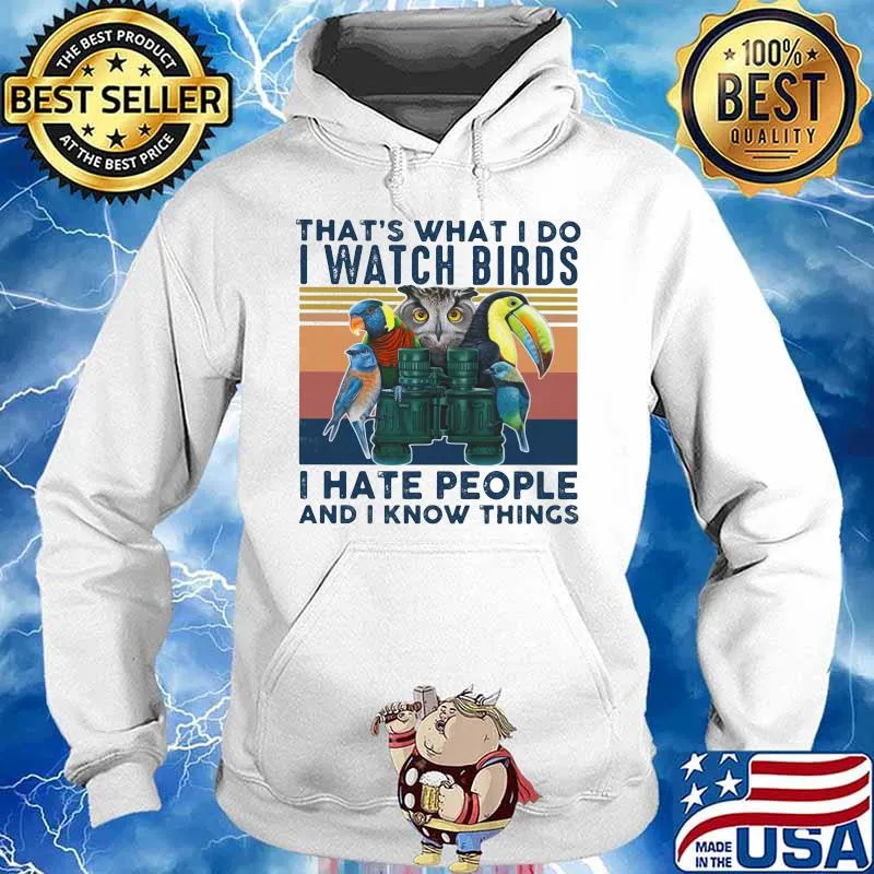 THAT'S WHAT I DO I WATCH BIRDS I HATE PEOPLE AND I KNOW THINGS BIRD VINTAGE RETRO SHIRT Hoodie