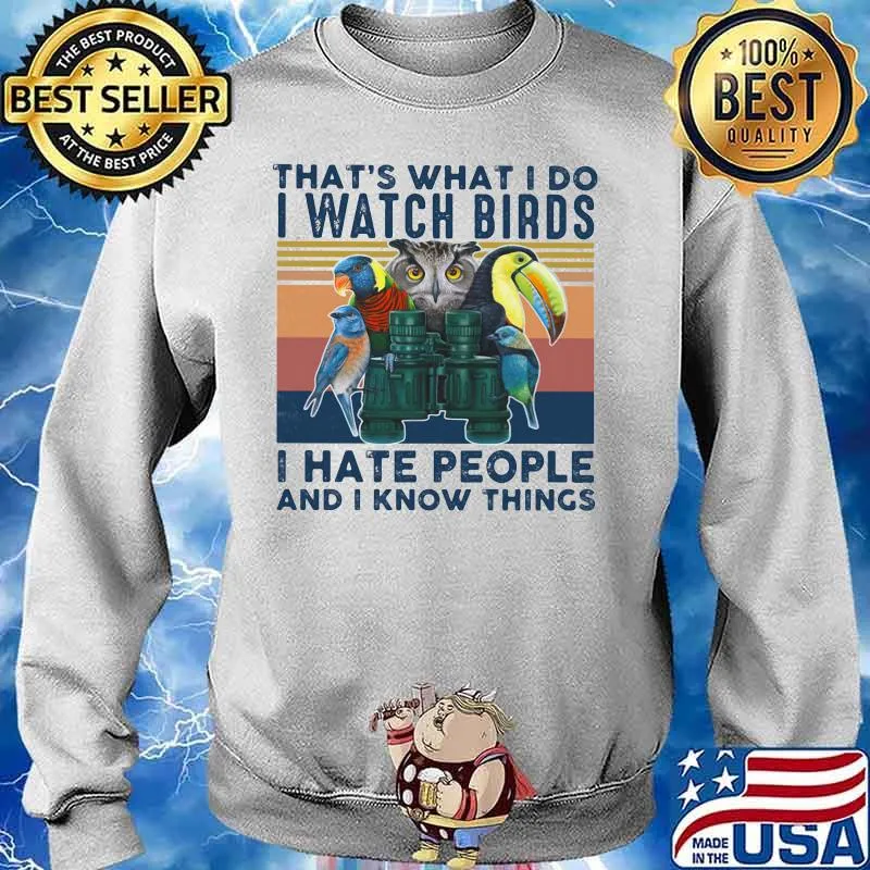 THAT'S WHAT I DO I WATCH BIRDS I HATE PEOPLE AND I KNOW THINGS BIRD VINTAGE RETRO SHIRT Sweater