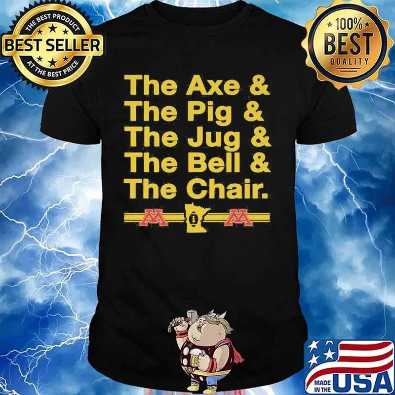 The axe and the pig and the jug and the bell and the chair shirt
