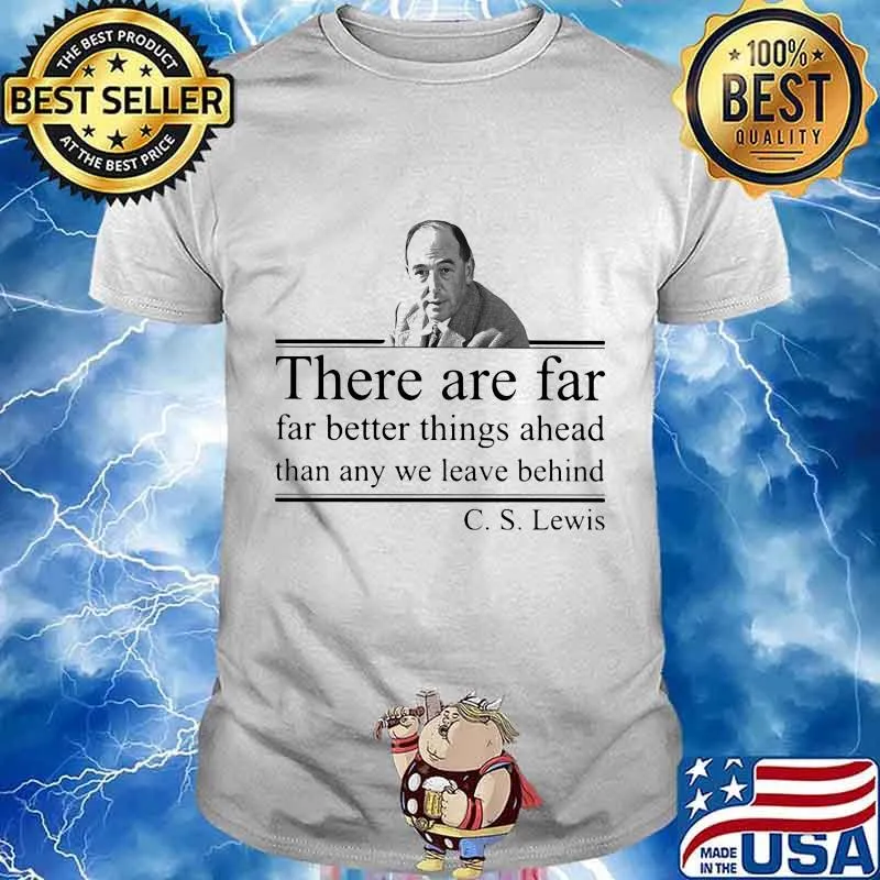 There are far far better things ahead than any we leave behind C.S Lewis shirt