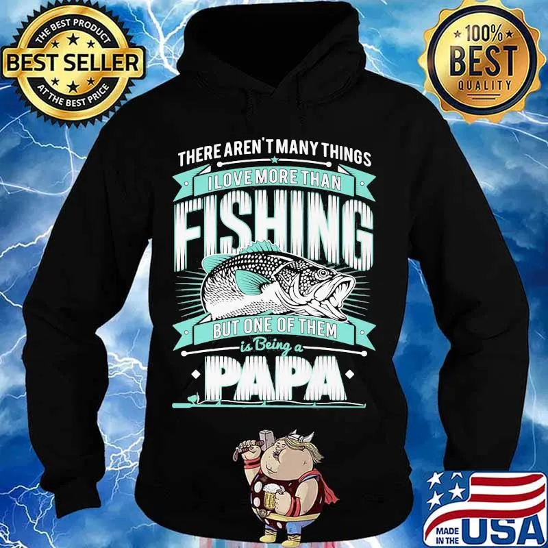 There's aren't many things i love more than fishing but one of them is being a papa s Hoodie