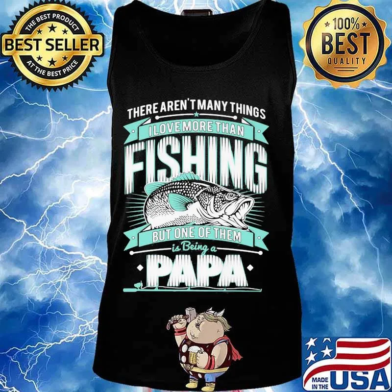 There's aren't many things i love more than fishing but one of them is being a papa s Tank top