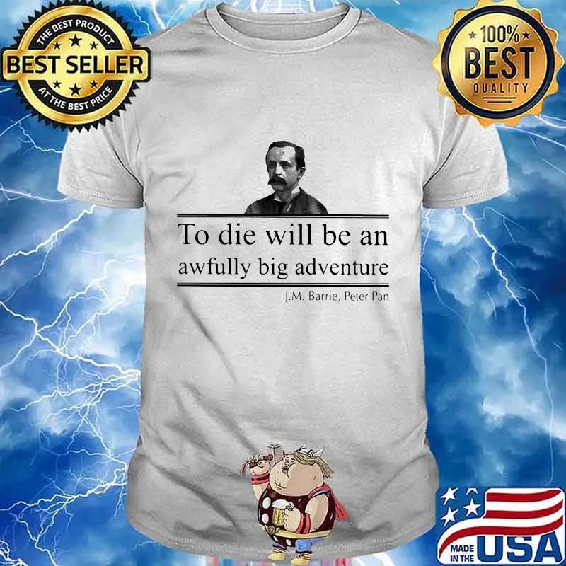 To die will be an awfully big adventure J.M Barrie Peter shirt