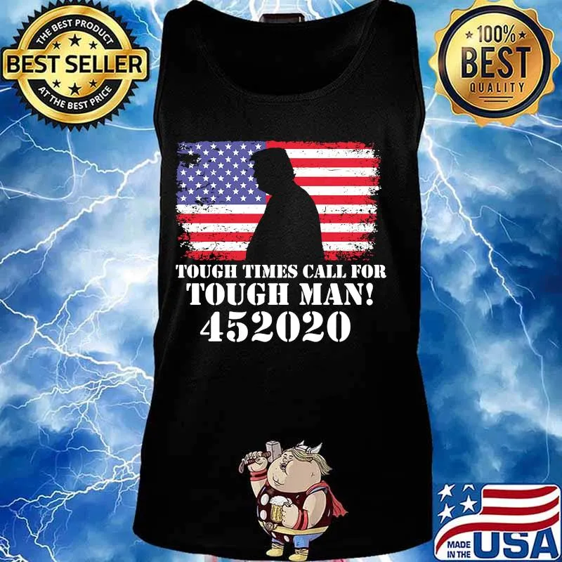 Tough Times Call For Tough Man 452020 Trump American Flag Independence Day Shirt Tank top