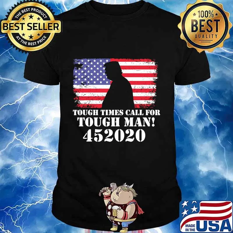 Tough Times Call For Tough Man 452020 Trump American Flag Independence Day Shirt